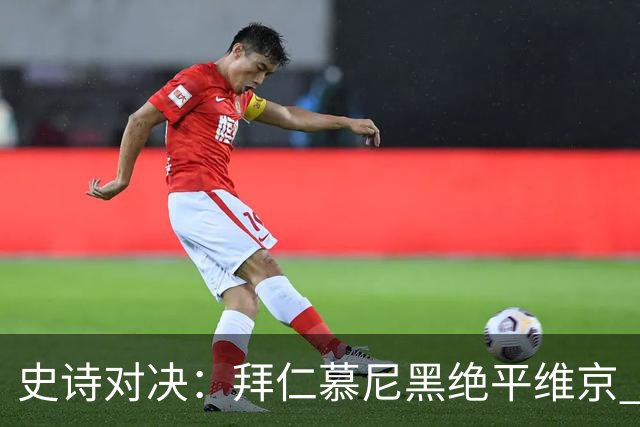 史诗对决：拜仁慕尼黑绝平维京 逆转又被追平